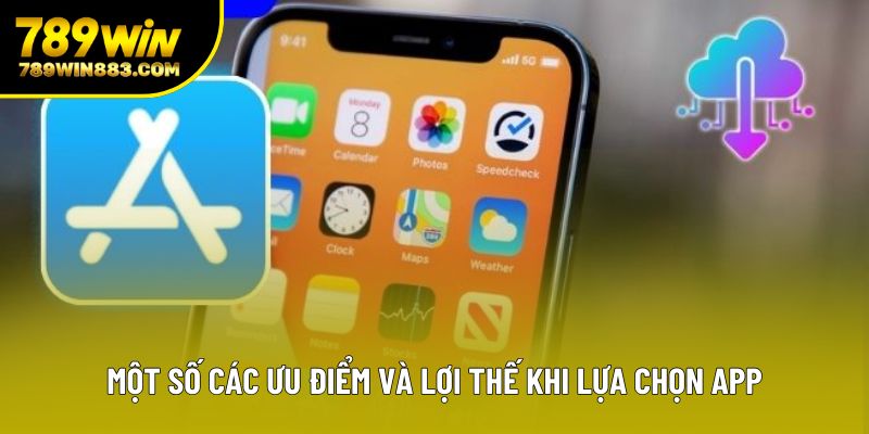 Một số các ưu điểm và lợi thế khi lựa chọn app