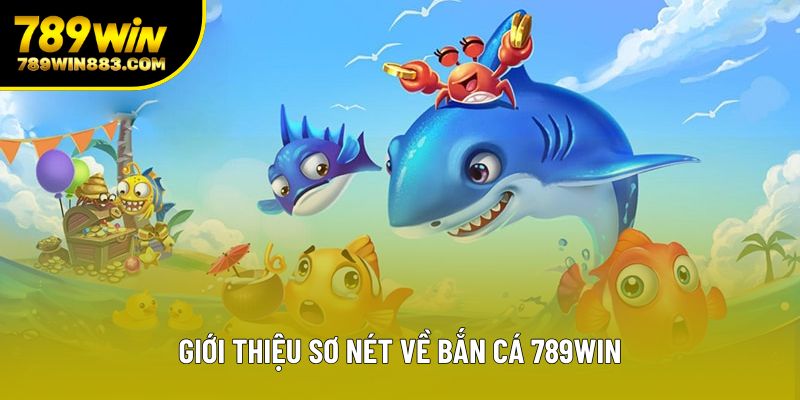 Giới thiệu sơ nét về bắn cá 789win Giới thiệu sơ nét về bắn cá 789win