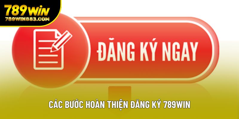 Các bước hoàn thiện đăng ký 789win