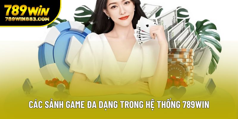Các sảnh game đa dạng trong hệ thống 789win Các sảnh game đa dạng trong hệ thống 789win