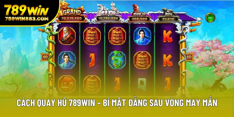 Cách Quay Hũ 789win – Bí Mật Đằng Sau Vòng May Mắn