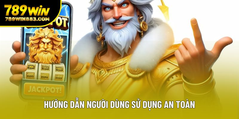 Hướng dẫn người dùng sử dụng an toàn