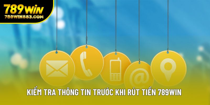 Kiểm tra thông tin trước khi rút tiền 789win Kiểm tra thông tin trước khi rút tiền 789win