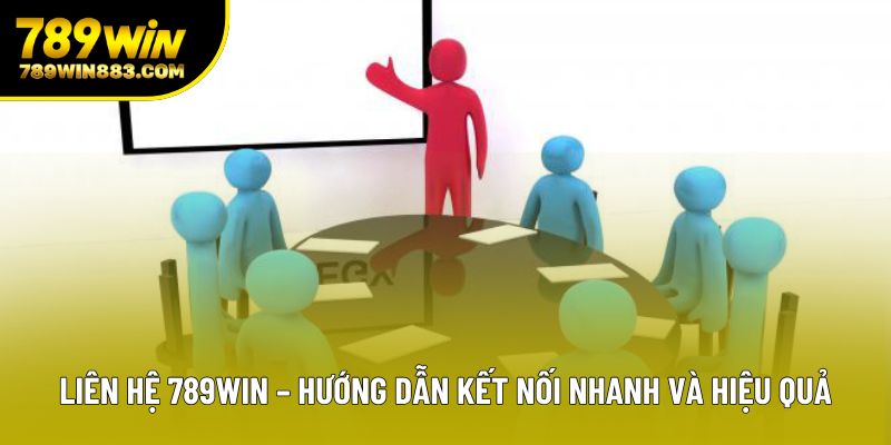 Liên Hệ 789win – Hướng Dẫn Kết Nối Nhanh Và Hiệu Quả
