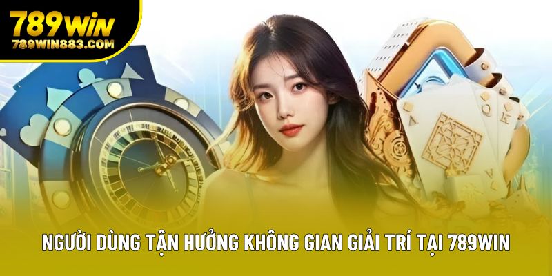 Người dùng tận hưởng không gian giải trí tại 789win Người dùng tận hưởng không gian giải trí tại 789win