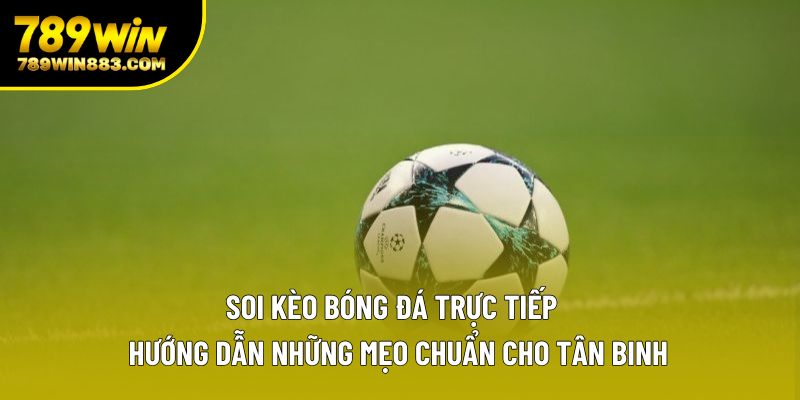 Soi Kèo Bóng Đá Trực Tiếp | Hướng Dẫn Mẹo Chuẩn Cho Tân Binh