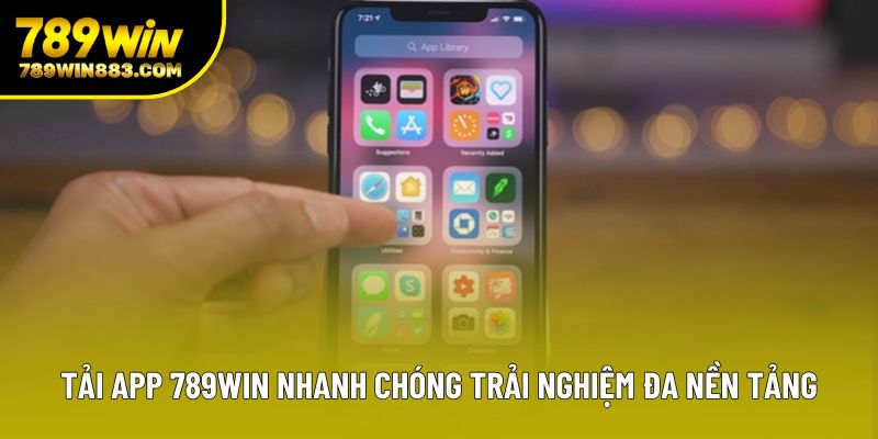 Tải App 789win Nhanh Chóng Trải Nghiệm Đa Nền Tảng