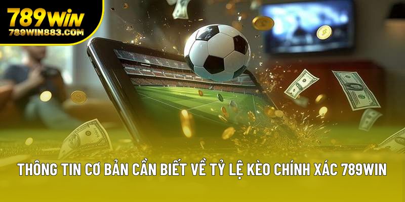 Thông tin cơ bản cần biết về tỷ lệ kèo chính xác 789win