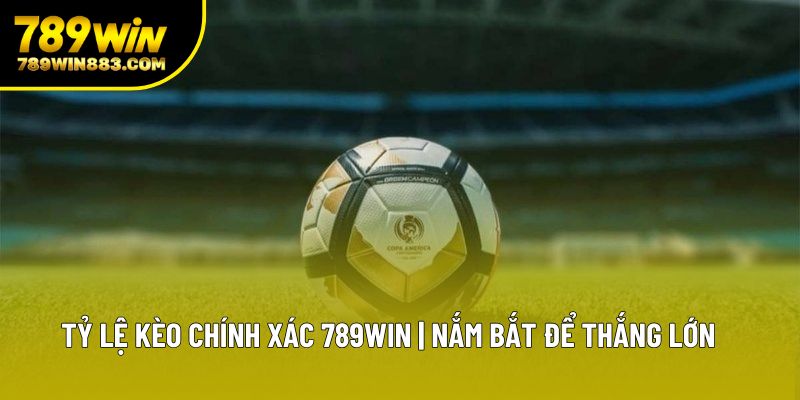 Tỷ Lệ Kèo Chính Xác 789win | Nắm Bắt Để Thắng Lớn
